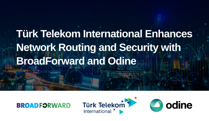 Türk Telekom International Enhances Network Routing and Security with BroadForward and Odine